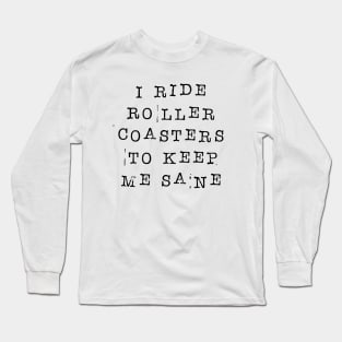 I Ride Roller Coasters To Keep Me Sane - Funny Roller Coaster Enthusiast Long Sleeve T-Shirt